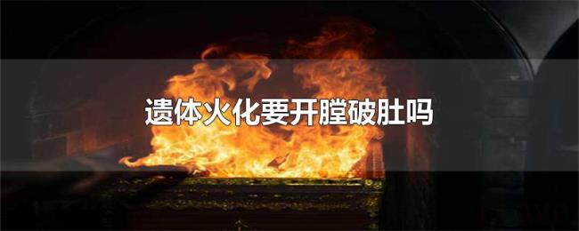 遗体火化要开膛破肚吗