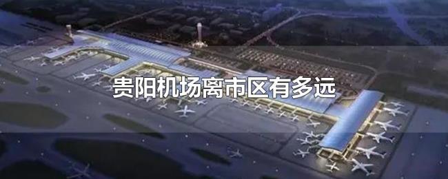 贵阳机场离市区有多远