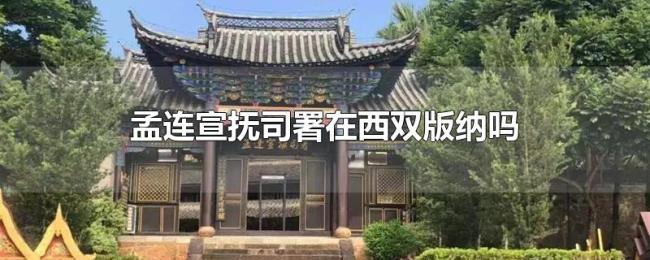 孟连宣抚司署在西双版纳吗