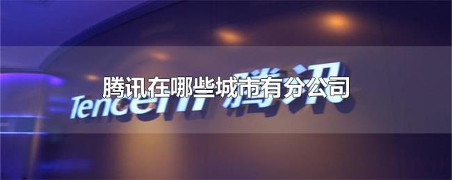 腾讯在哪些城市有分公司