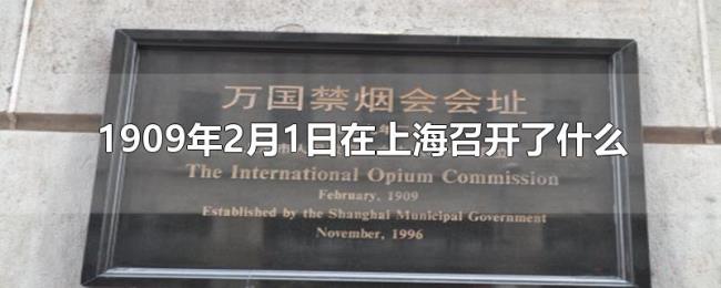 1909年2月1日在上海召开了什么 1909年2月1日在上海召开了什么