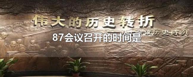 87会议召开的时间是 87会议召开的时间是