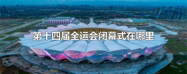 第十四届全运会闭幕式在哪里