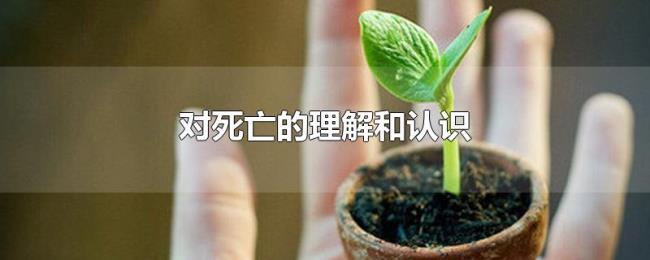 对死亡的理解和认识 对死亡的理解和认识