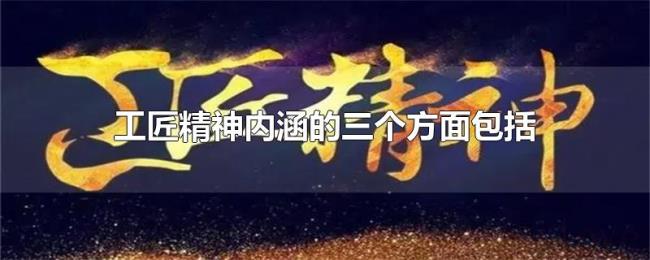 工匠精神内涵的三个方面包括