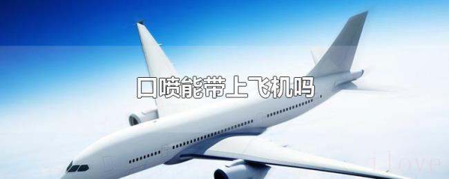 口喷能带上飞机吗 口喷能带上飞机吗