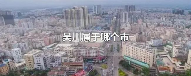 吴川属于哪个市 吴川属于哪个市