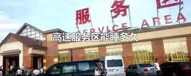 高速服务区能睡多久 高速服务区能睡多久