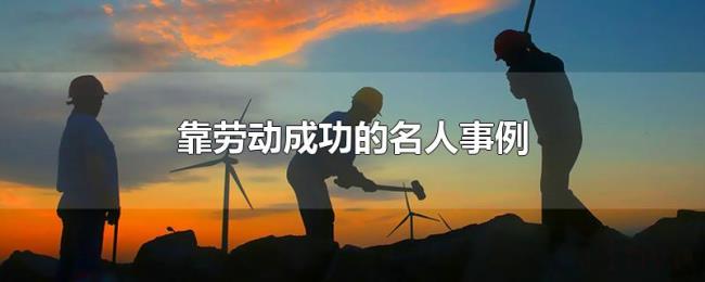 靠劳动成功的名人事例 靠劳动成功的名人事例