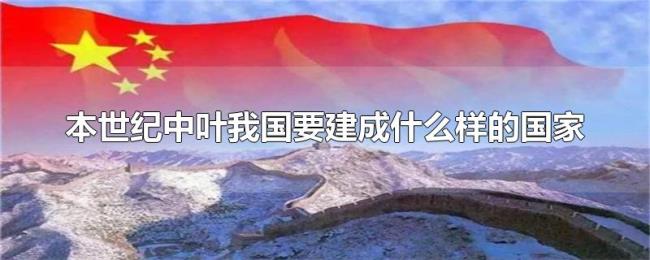 本世纪中叶我国要建成什么样的国家
