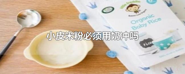 小皮米粉必须用奶冲吗 小皮米粉必须用奶冲吗