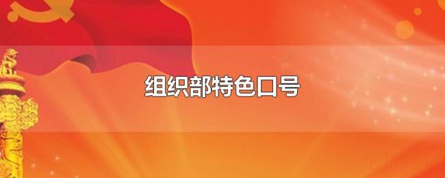 组织部特色口号 组织部特色口号