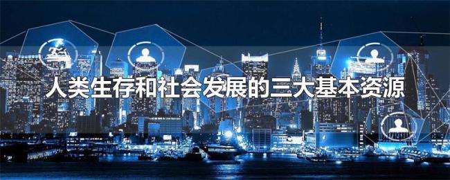 人类生存和社会发展的三大基本资源