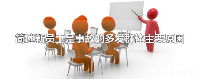 简述新员工是事故的多发群体主要原因