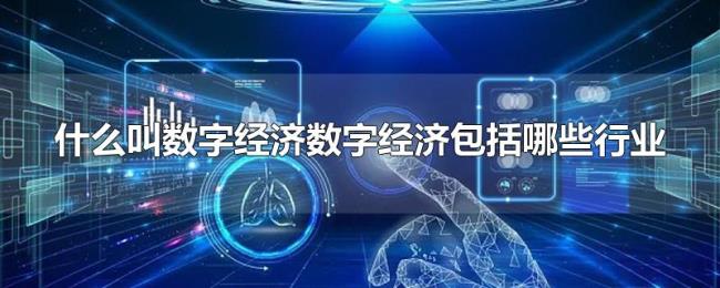 什么叫数字经济数字经济包括哪些行业