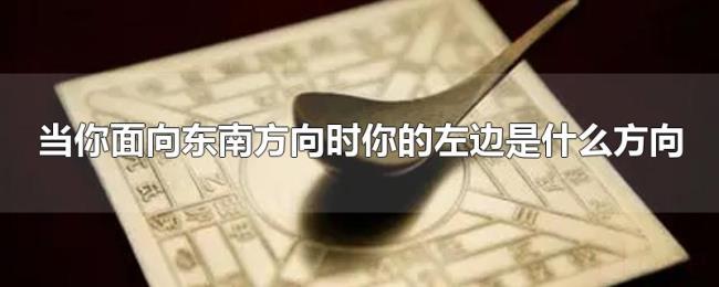 当你面向东南方向时你的左边是什么方向