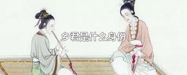 乡君是什么身份 乡君是什么身份