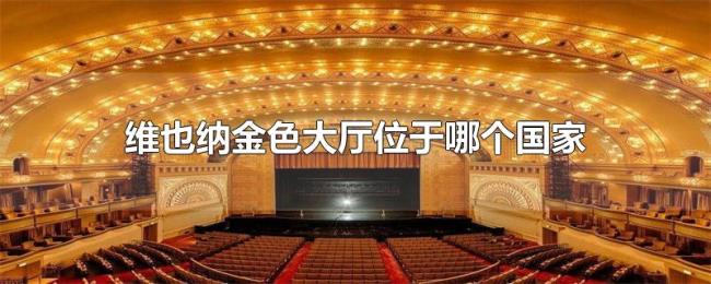 维也纳金色大厅位于哪个国家 维也纳金色大厅位于哪个国家