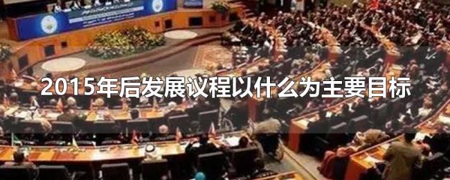 2015年后发展议程以什么为主要目标