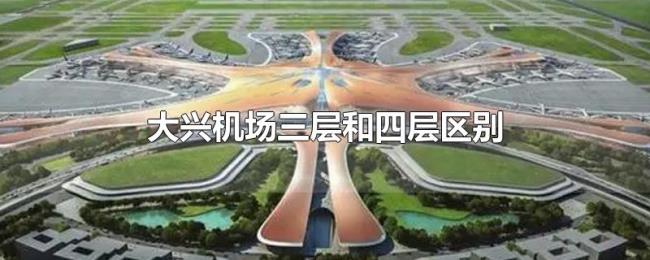 大兴机场三层和四层区别