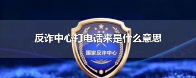 反诈中心打电话来是什么意思 反诈中心打电话来是什么意思
