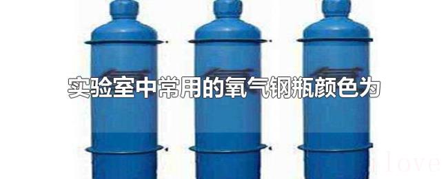 实验室中常用的氧气钢瓶颜色为 实验室中常用的氧气钢瓶颜色为