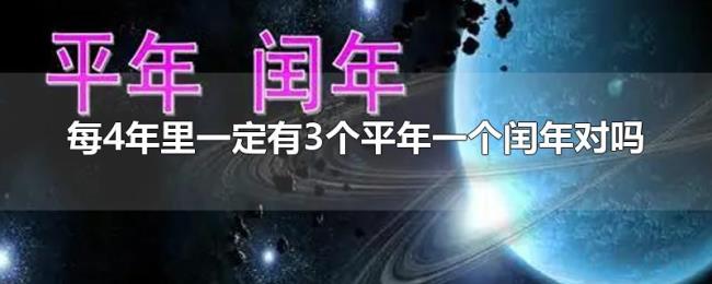 每4年里一定有3个平年一个闰年对吗