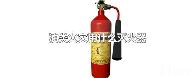 油类火灾用什么灭火器