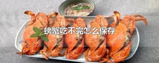 螃蟹吃不完怎么保存 螃蟹吃不完怎么保存