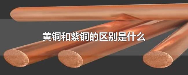 黄铜和紫铜的区别是什么 黄铜和紫铜的区别是什么