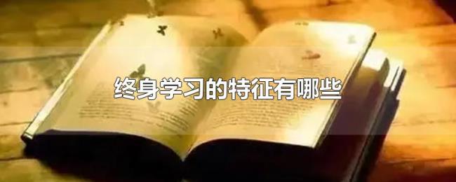 终身学习的特征有哪些 终身学习的特征有哪些