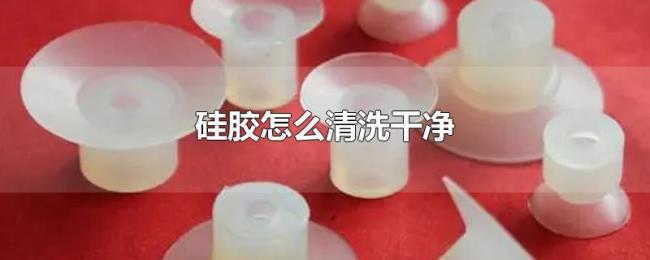 硅胶怎么清洗干净