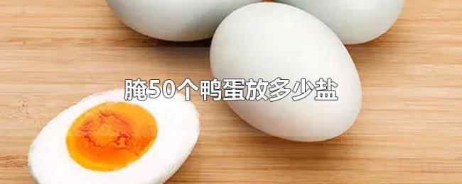 腌50个鸭蛋放多少盐 腌50个鸭蛋放多少盐