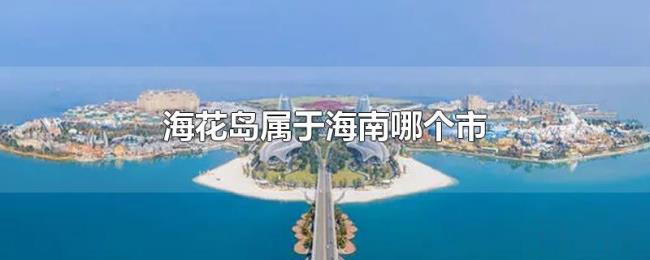海花岛属于海南哪个市 海花岛属于海南哪个市