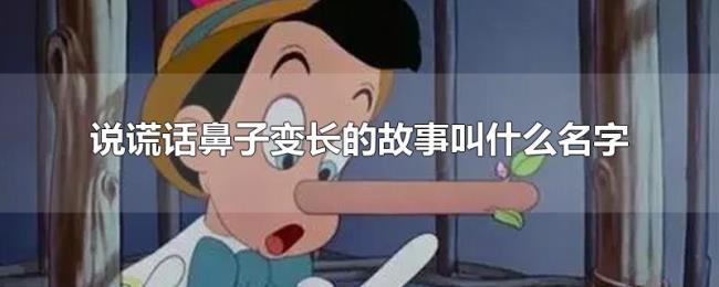 说谎话鼻子变长的故事叫什么名字 说谎话鼻子变长的故事叫什么名字