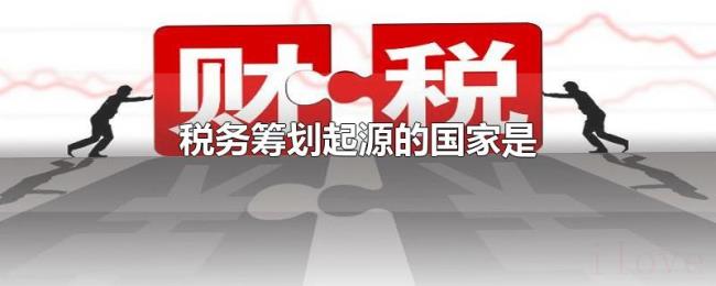 税务筹划起源的国家是 税务筹划起源的国家是