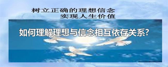 如何理解理想与信念相互依存关系? 如何理解理想与信念相互依存关系?