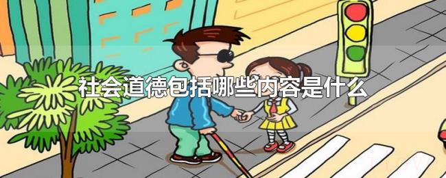 社会道德包括哪些内容是什么 社会道德包括哪些内容是什么