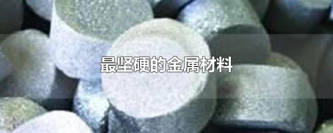 最坚硬的金属材料 最坚硬的金属材料