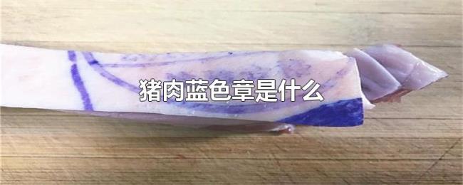 猪肉蓝色章是什么 猪肉蓝色章是什么