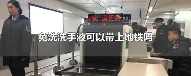免洗洗手液可以带上地铁吗 免洗洗手液可以带上地铁吗