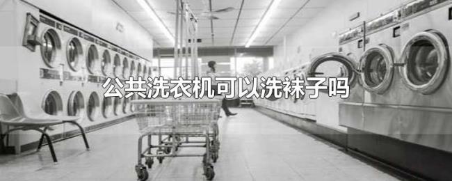 公共洗衣机可以洗袜子吗 公共洗衣机可以洗袜子吗