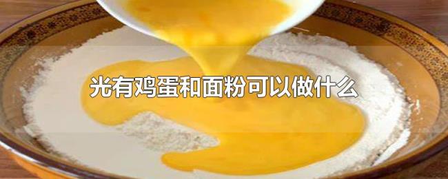 光有鸡蛋和面粉可以做什么