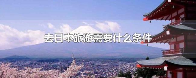 去日本旅游需要什么条件