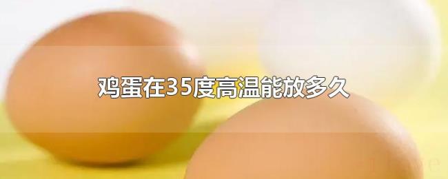 鸡蛋在35度高温能放多久
