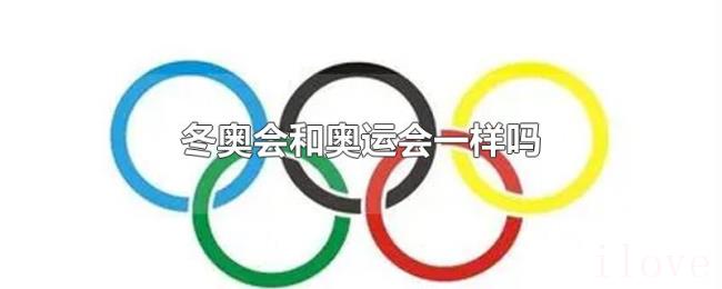 冬奥会和奥运会一样吗 冬奥会和奥运会一样吗