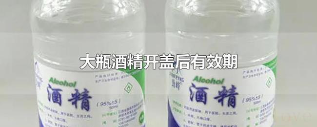 大瓶酒精开盖后有效期