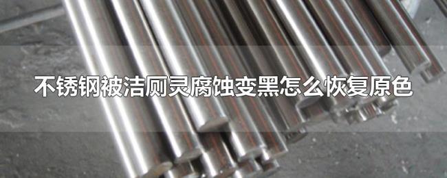 不锈钢被洁厕灵腐蚀变黑怎么恢复原色