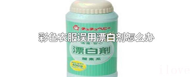 彩色衣服误用漂白剂怎么办
