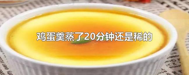 鸡蛋羹蒸了20分钟还是稀的